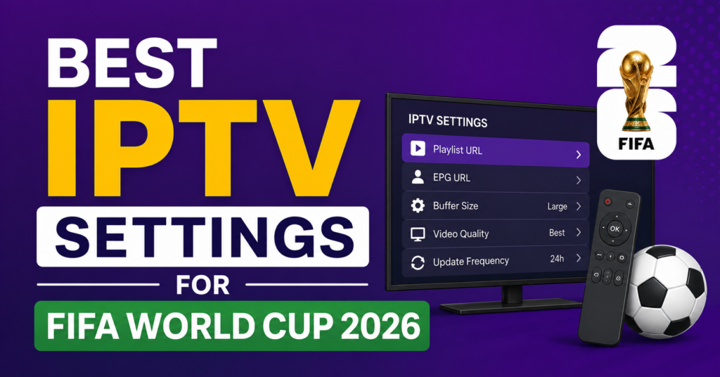 Best IPTV Settings for FIFA World Cup 2026